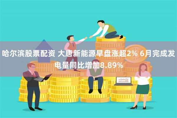 哈尔滨股票配资 大唐新能源早盘涨超2% 6月完成发电量同比增加8.89%